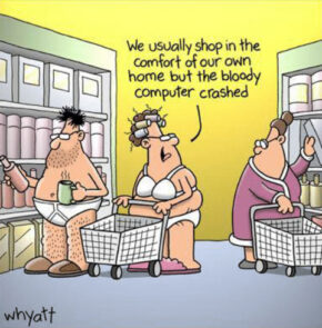 Humor zum Sonntag: We usually shop in the comfort of our own home but the Bloody computer crashed.